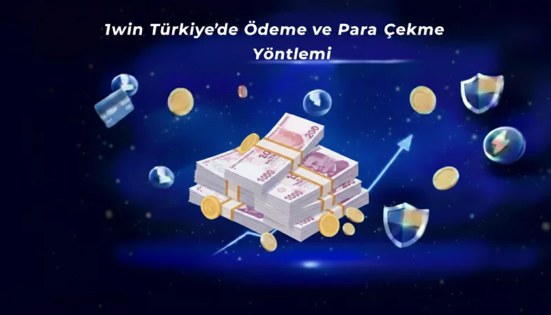 1win Türkiye Temel Ödeme ve Para Çekme Yöntemleri